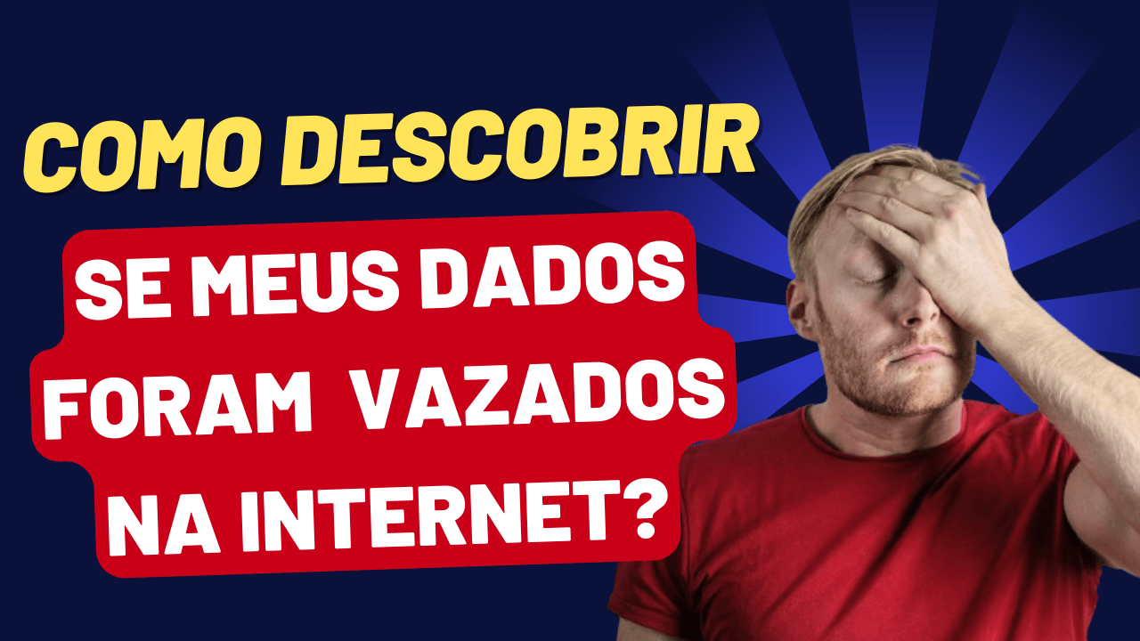 Vazamento de dados: como proteger-se antes e depois da exposição